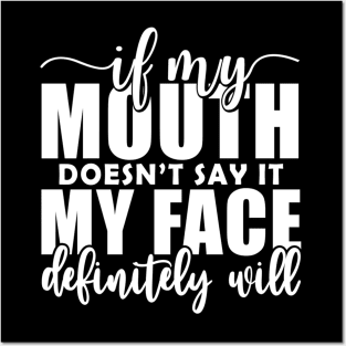 If My Mouth Doesn'T Say It My Face Definitely Will Posters and Art